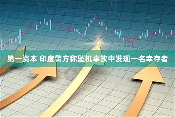 第一资本 印度警方称坠机事故中发现一名幸存者